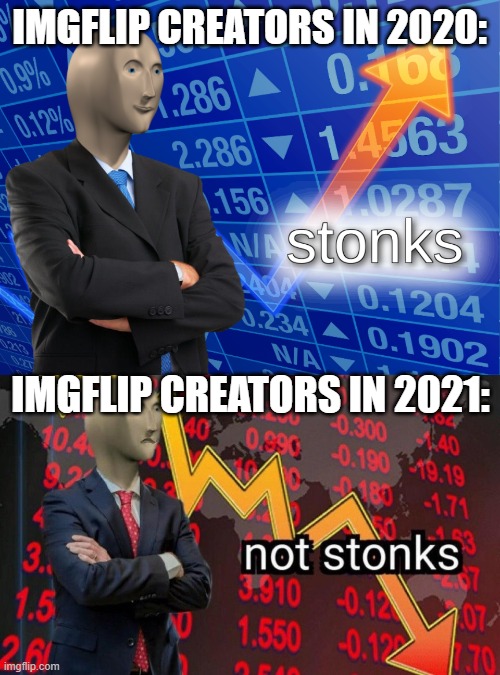 Quarantine made it so easy to make the front page... | IMGFLIP CREATORS IN 2020:; IMGFLIP CREATORS IN 2021: | image tagged in stonks,not stonks,2020,quarantine | made w/ Imgflip meme maker