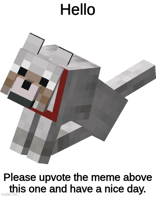 Doggo | Hello; Please upvote the meme above this one and have a nice day. | image tagged in upvote,memes,minecraft,dog,doggo | made w/ Imgflip meme maker