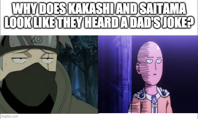 Kakashi and Saitama be like: NOT AMUSED | WHY DOES KAKASHI AND SAITAMA LOOK LIKE THEY HEARD A DAD'S JOKE? | made w/ Imgflip meme maker