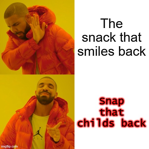 Drake Hotline Bling Meme | The snack that smiles back Snap that childs back | image tagged in memes,drake hotline bling | made w/ Imgflip meme maker