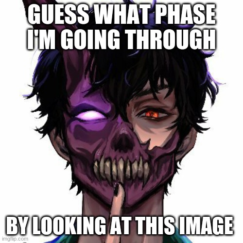 Corpse Husband | GUESS WHAT PHASE I'M GOING THROUGH; BY LOOKING AT THIS IMAGE | image tagged in corpse husband | made w/ Imgflip meme maker