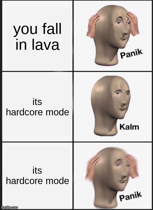 This all ways happens to me. | you fall in lava; its hardcore mode; its hardcore mode | image tagged in memes,panik kalm panik | made w/ Imgflip meme maker