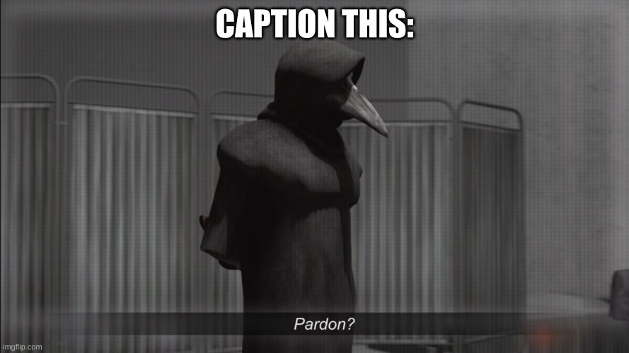 im da big bored | CAPTION THIS: | image tagged in scp 049 pardon | made w/ Imgflip meme maker