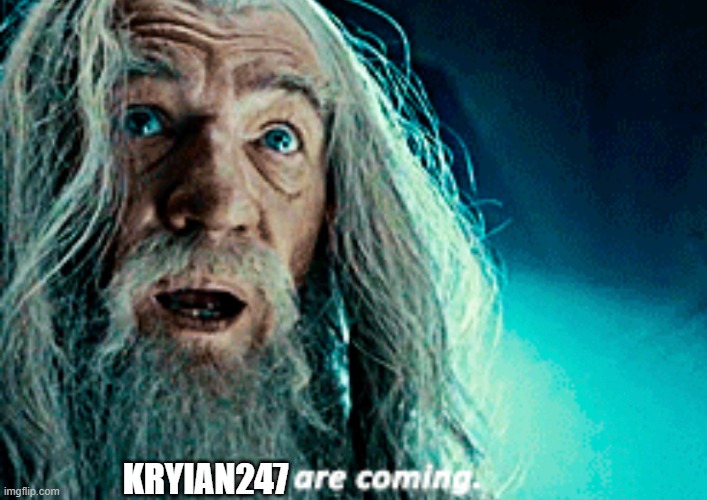 Gandalf - They are Coming | KRYIAN247 | image tagged in gandalf - they are coming | made w/ Imgflip meme maker