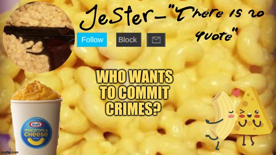 ? | WHO WANTS TO COMMIT CRIMES? | image tagged in jester mac n cheese temp | made w/ Imgflip meme maker