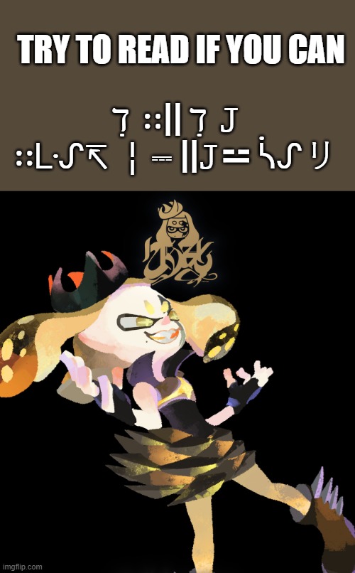 TRY IT!!! MUAHAHAHAHAHAAAA!!!!!!!!!! | TRY TO READ IF YOU CAN; ℸ ̣ ∷|| ℸ ̣ 𝙹 ∷ᒷᔑ↸ ╎⎓ ||𝙹⚍ ᓵᔑリ | made w/ Imgflip meme maker