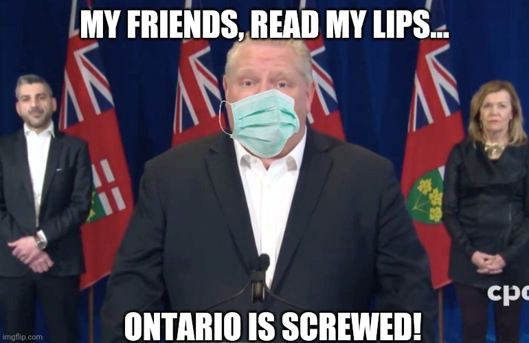 Doug Ford 2020 | MY FRIENDS, READ MY LIPS... ONTARIO IS SCREWED! | image tagged in doug ford 2020 | made w/ Imgflip meme maker