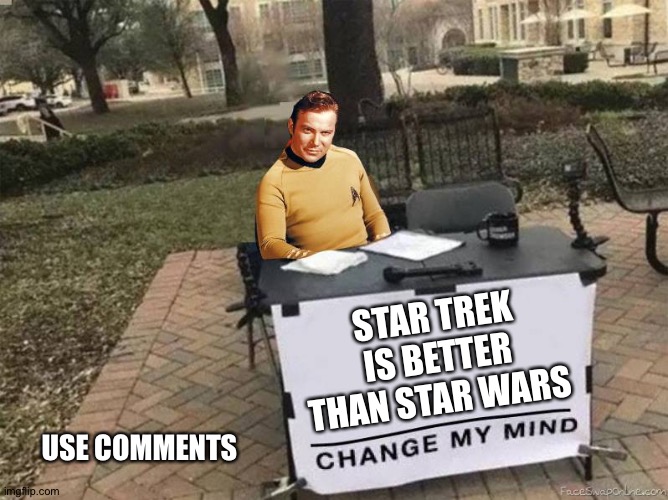 CAPTAIN KIRK STAR TREK CHANGE MY MIND | STAR TREK IS BETTER THAN STAR WARS; USE COMMENTS | image tagged in captain kirk star trek change my mind | made w/ Imgflip meme maker