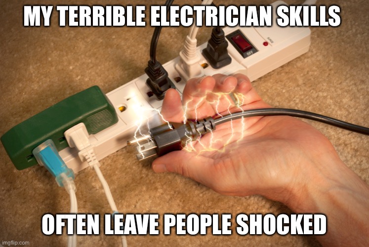 Oops | MY TERRIBLE ELECTRICIAN SKILLS; OFTEN LEAVE PEOPLE SHOCKED | image tagged in funny,dark humor,electricity,accident | made w/ Imgflip meme maker