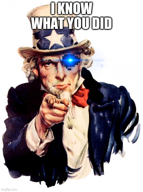 Uncle Sam knows what you did | I KNOW WHAT YOU DID | image tagged in memes,uncle sam,sans | made w/ Imgflip meme maker