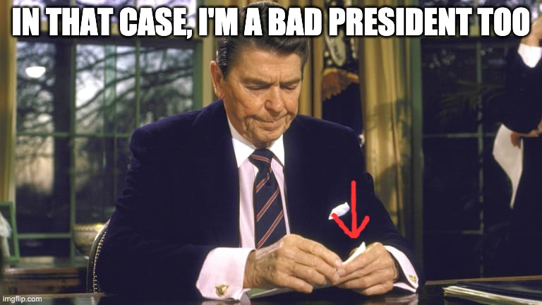 IN THAT CASE, I'M A BAD PRESIDENT TOO | made w/ Imgflip meme maker