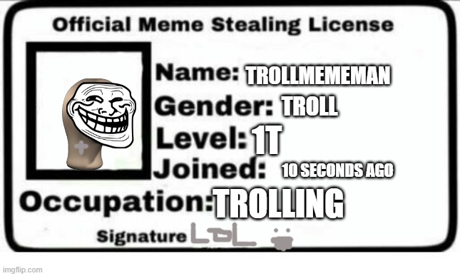 Official Meme Stealing License | TROLL; TROLLMEMEMAN; 1T; 10 SECONDS AGO; TROLLING | image tagged in offical | made w/ Imgflip meme maker