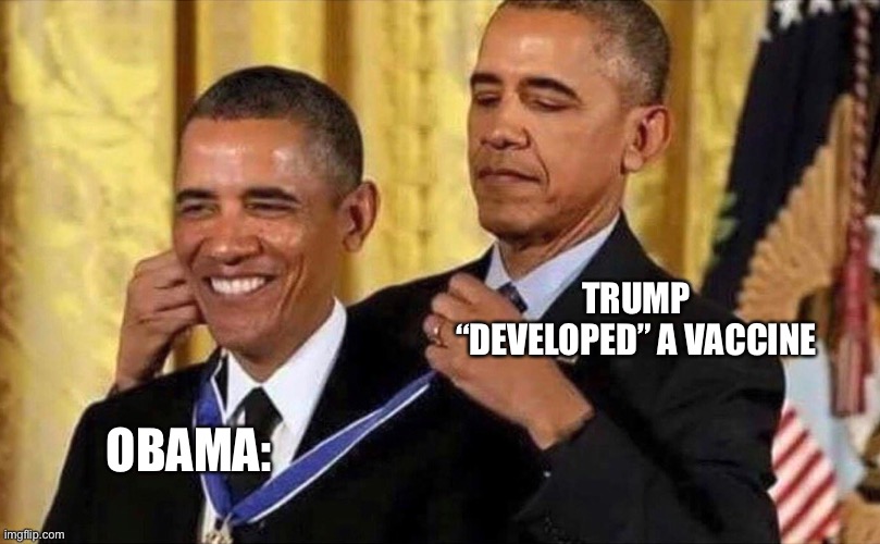 obama medal | TRUMP “DEVELOPED” A VACCINE OBAMA: | image tagged in obama medal | made w/ Imgflip meme maker