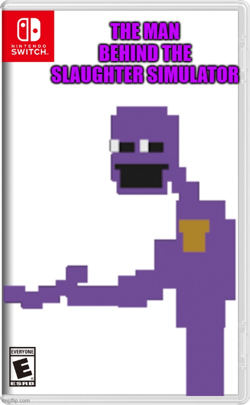 The Man Behind The Slaughter Simulator | THE MAN BEHIND THE SLAUGHTER SIMULATOR | image tagged in purple guy | made w/ Imgflip meme maker