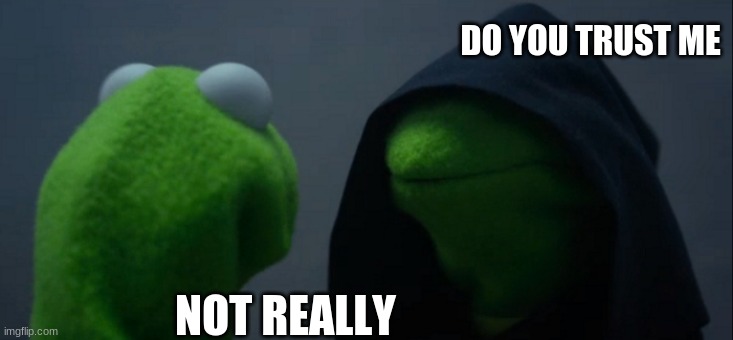Evil Kermit Meme | DO YOU TRUST ME; NOT REALLY | image tagged in memes,evil kermit | made w/ Imgflip meme maker