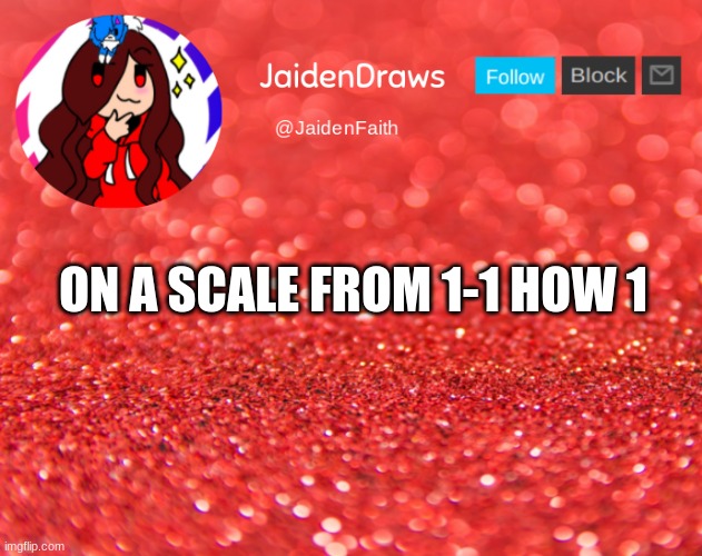 Jaiden Announcement | ON A SCALE FROM 1-1 HOW 1 | image tagged in jaiden announcement | made w/ Imgflip meme maker