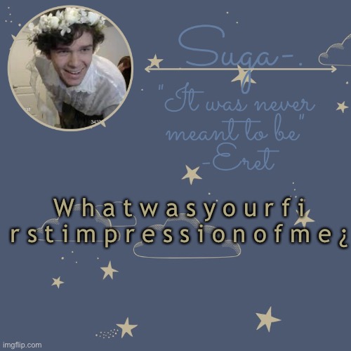 W h a t w a s y o u r f i r s t i m p r e s s i o n o f m e ¿ | made w/ Imgflip meme maker