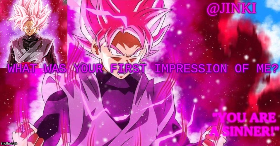 ...? | WHAT WAS YOUR FIRST IMPRESSION OF ME? | made w/ Imgflip meme maker
