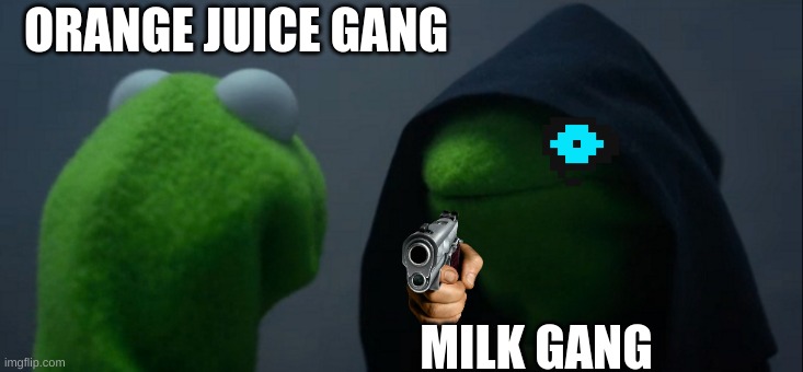 Evil Kermit | ORANGE JUICE GANG; MILK GANG | image tagged in memes,evil kermit | made w/ Imgflip meme maker