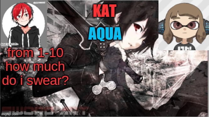 katxaqua | from 1-10 how much do i swear? | image tagged in katxaqua | made w/ Imgflip meme maker