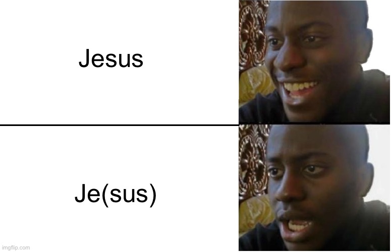 Je(sus) | Jesus; Je(sus) | image tagged in disappointed black guy | made w/ Imgflip meme maker