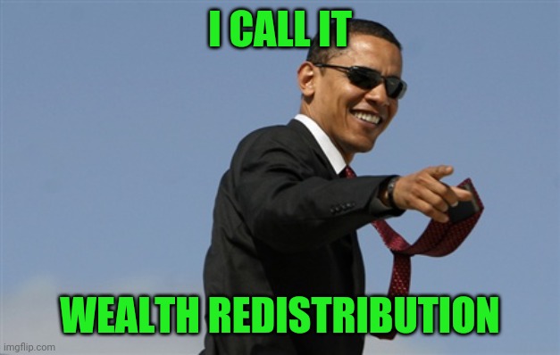 Cool Obama Meme | I CALL IT WEALTH REDISTRIBUTION | image tagged in memes,cool obama | made w/ Imgflip meme maker