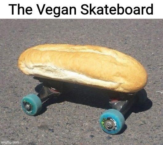 There, now vegans can stop complaining | The Vegan Skateboard | image tagged in memes,fun,imgflip | made w/ Imgflip meme maker