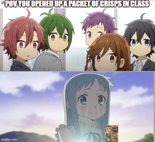well...rip | POV YOU OPENED UP A PACKET OF CRISPS IN CLASS | image tagged in anime meme,chips,class,pain | made w/ Imgflip meme maker