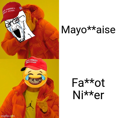Rejected by politicsTOO for being "too extreme" and politics for "harrassment" | Mayo**aise; Fa**ot
Ni**er | image tagged in drake hotline bling,hypocrisy,insults,you have become the very thing you swore to destroy | made w/ Imgflip meme maker