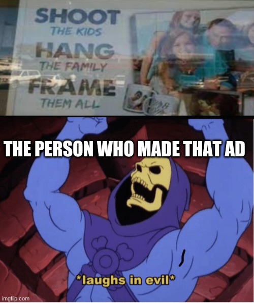 THE PERSON WHO MADE THAT AD | image tagged in laughs in evil | made w/ Imgflip meme maker