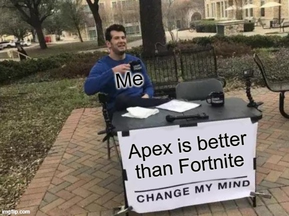 Change My Mind | Me; Apex is better than Fortnite | image tagged in memes,change my mind | made w/ Imgflip meme maker