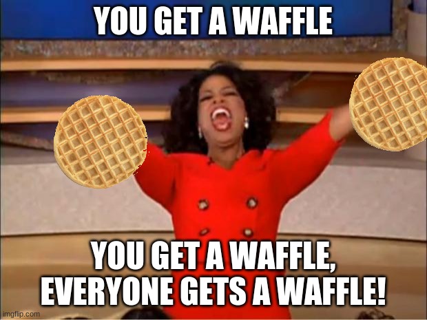 Oprah You Get A |  YOU GET A WAFFLE; YOU GET A WAFFLE, EVERYONE GETS A WAFFLE! | image tagged in memes,oprah you get a | made w/ Imgflip meme maker