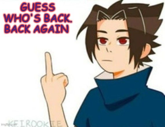 Yeah I'm done with the (first of many) exams- | GUESS WHO'S BACK. BACK AGAIN | image tagged in sasuke middle finger | made w/ Imgflip meme maker
