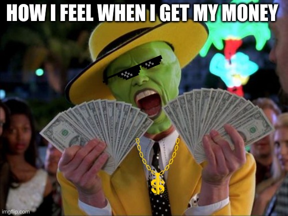 Money Money | HOW I FEEL WHEN I GET MY MONEY | image tagged in memes,money money | made w/ Imgflip meme maker
