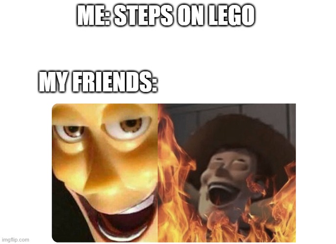 Satanic Woody | ME: STEPS ON LEGO; MY FRIENDS: | image tagged in satanic woody | made w/ Imgflip meme maker
