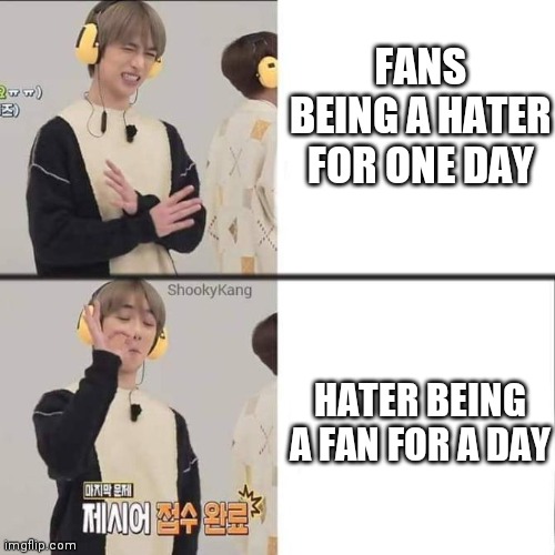 Flipping the tabels | FANS BEING A HATER FOR ONE DAY; HATER BEING A FAN FOR A DAY | image tagged in beomgyu drake | made w/ Imgflip meme maker