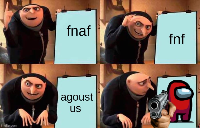 Gru's Plan | fnaf; fnf; agoust us | image tagged in memes,gru's plan | made w/ Imgflip meme maker