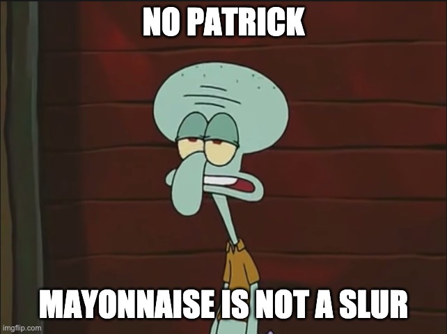 NO PATRICK MAYONNAISE IS NOT A SLUR | made w/ Imgflip meme maker