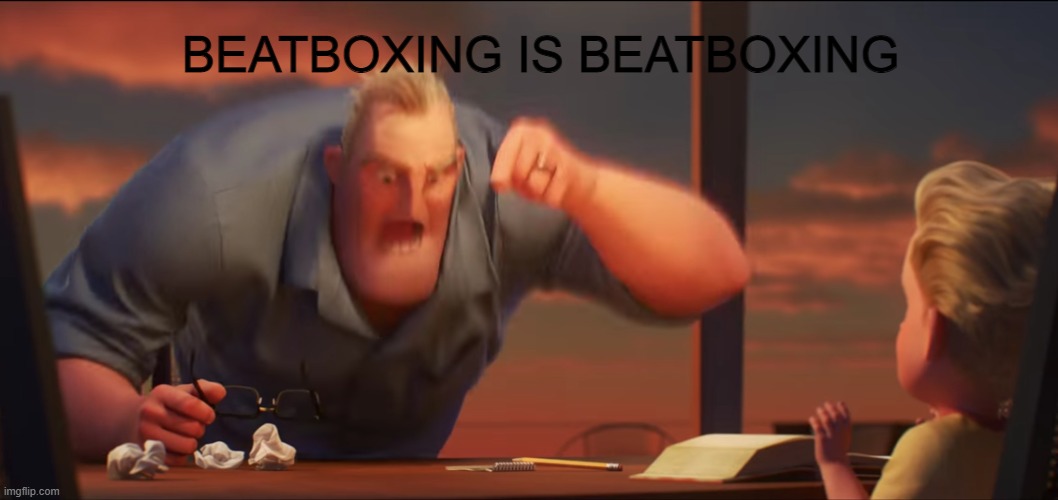 math is math | BEATBOXING IS BEATBOXING | image tagged in math is math | made w/ Imgflip meme maker