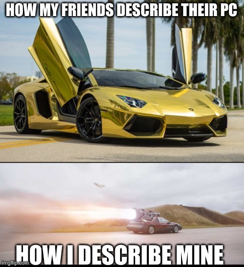 my pc is a rocket powered prius | HOW MY FRIENDS DESCRIBE THEIR PC; HOW I DESCRIBE MINE | image tagged in lamborghini | made w/ Imgflip meme maker