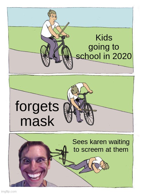 Bike Fall | Kids going to school in 2020; forgets mask; Sees karen waiting to screem at them | image tagged in memes,bike fall | made w/ Imgflip meme maker
