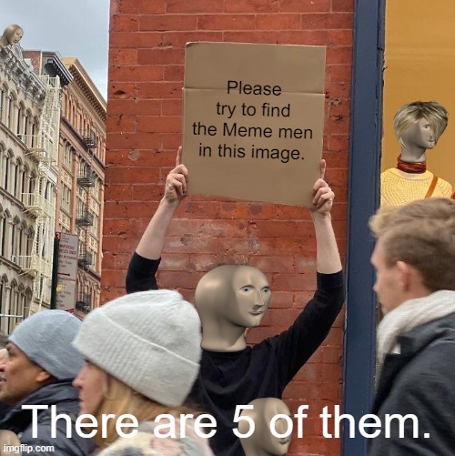 Find Meme Men | Please try to find the Meme men in this image. There are 5 of them. | image tagged in memes,guy holding cardboard sign | made w/ Imgflip meme maker