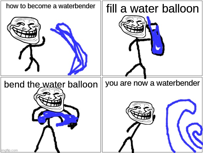 and thats how you do it | how to become a waterbender; fill a water balloon; you are now a waterbender; bend the water balloon | image tagged in memes,blank comic panel 2x2 | made w/ Imgflip meme maker