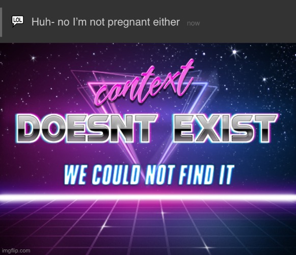 image tagged in context doesnt exist | made w/ Imgflip meme maker