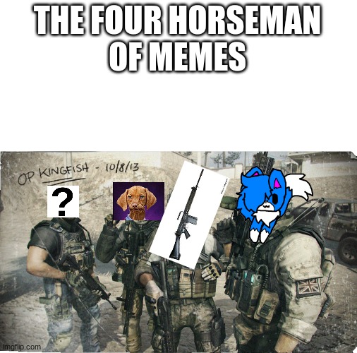 Raydog, who_am_i, Cloud, Tungsten7.62.51mm | THE FOUR HORSEMAN
OF MEMES | image tagged in blank template,modern warfare,memers | made w/ Imgflip meme maker