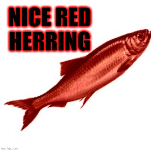 Red Herring | NICE RED
HERRING | image tagged in red herring | made w/ Imgflip meme maker