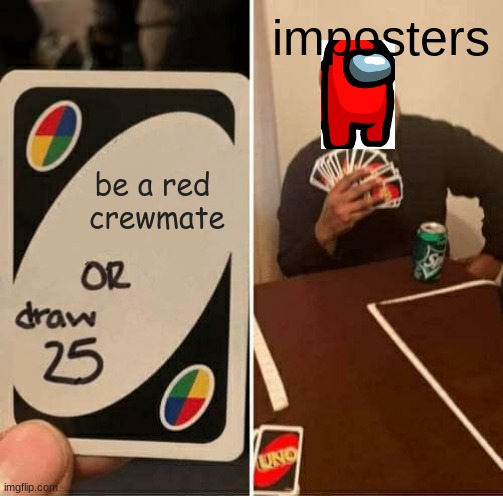 UNO Draw 25 Cards Meme | imposters; be a red  crewmate | image tagged in memes,uno draw 25 cards | made w/ Imgflip meme maker
