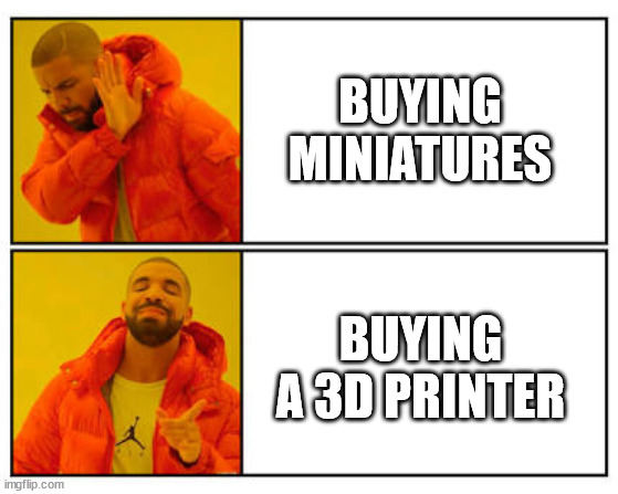 No - Yes | BUYING MINIATURES; BUYING A 3D PRINTER | image tagged in no - yes | made w/ Imgflip meme maker