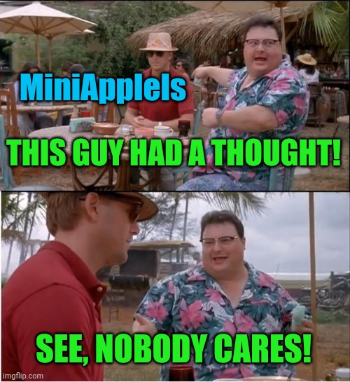 See Nobody Cares Meme | THIS GUY HAD A THOUGHT! SEE, NOBODY CARES! MiniApplels | image tagged in memes,see nobody cares | made w/ Imgflip meme maker