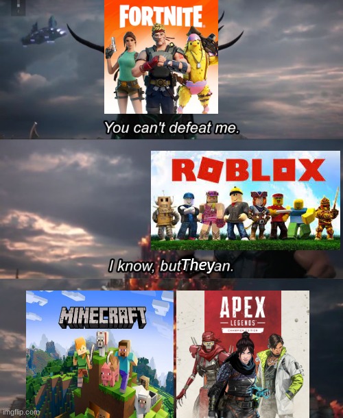 So true meme | They | image tagged in you can't defeat me,apex legends,fortnite,roblox,minecraft,so true memes | made w/ Imgflip meme maker